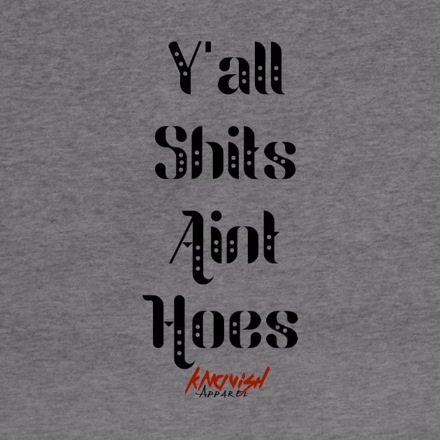 Y'all Shits Aint Hoes by KnavishApparel